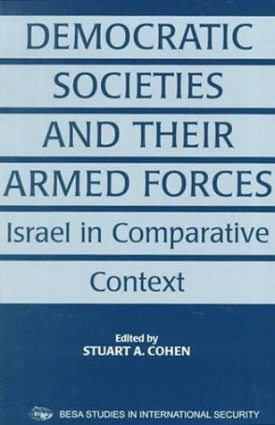 Democratic Societies and Their Armed Forces: Israel in Comparative Context (Besa Studies in International Security)