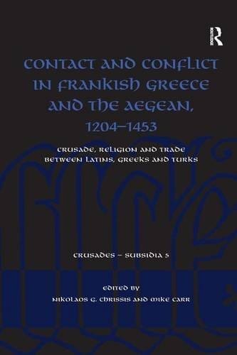 Contact and Conflict in Frankish Greece and the Aegean, 1204-1453: Crusade, Religion and Trade Between Latins, Greeks and Turks