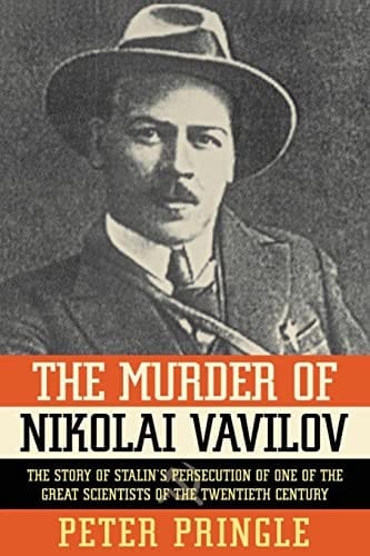 Murder of Nikolai Vavilov: The Story of Stalin's Persecution of One of the Gr