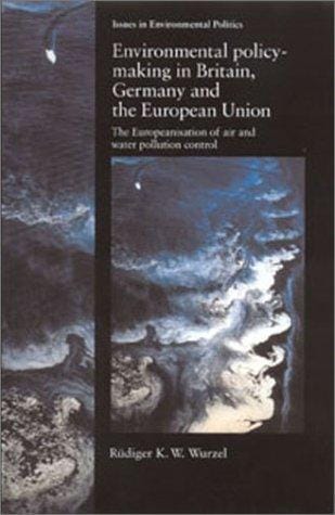 Environmental Policy-Making In Britain, Germany and the European Union: The Europeanisation of Air and Water Pollution Control