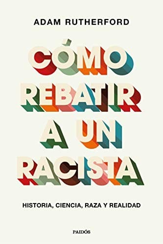 Cómo rebatir a un racista: Historia, ciencia, raza y realidad