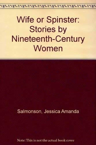 Wife or spinster: stories by nineteenth-century women