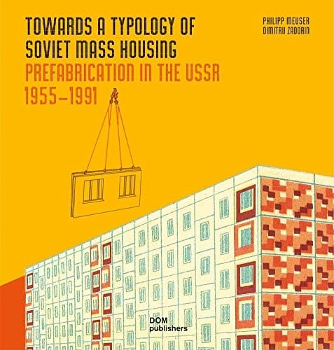 Towards a Typology of Soviet Mass Housing: Prefabrication in the USSR, 1955 - 1991