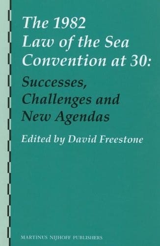 1982 Law of the Sea Convention At 30: Successes, Challenges and New Agendas