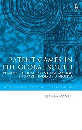 Patent Games in the Global South: Pharmaceutical Patent Law-Making in Brazil, India and Nigeria