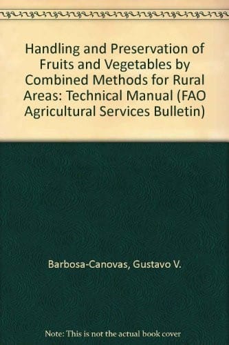 Handling and preservation of fruits and vegetables by combined methods for rural areas: technical manual