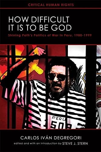 How difficult it is to be God: Shining Path's politics of war in Peru, 1980-1999