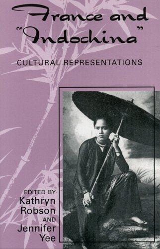 France and Indochina: Cultural Representations (After the Empire: the Francophone World and Postcolonial France)