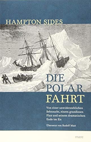 Die Polarfahrt: Von einer unwiderstehlichen Sehnsucht, einem grandiosen Plan und seinem dramatischen Ende im Eis