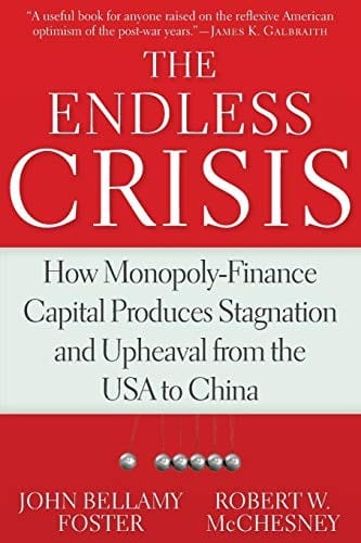 Endless Crisis : How Monopoly-Finance Produces: Stagnation and Upheaval from the USA to China