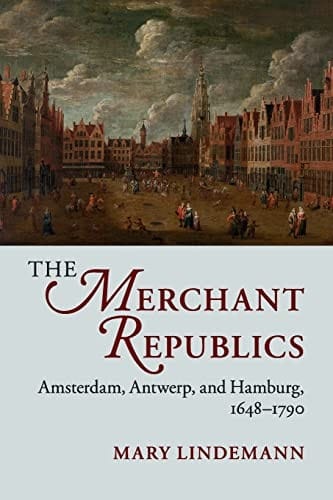 Merchant Republics: Amsterdam, Antwerp, and Hamburg, 1648-1790