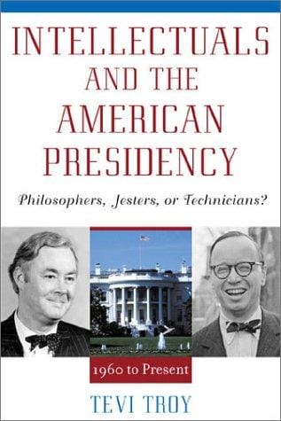Intellectuals and the American Presidency: Philosophers, Jesters, or Technicians?