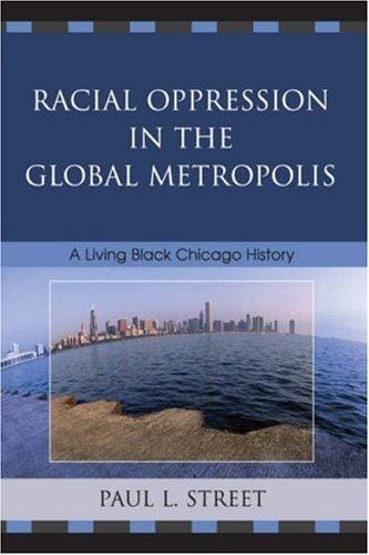 Racial Oppression in the Global Metropolis: A Living Black Chicago History