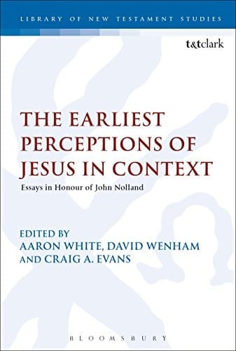 Earliest Perceptions of Jesus in Context: Essays in Honor of John Nolland