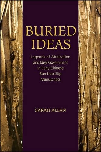 Buried ideas: legends of abdication and ideal government in early Chinese bamboo-slip manuscripts