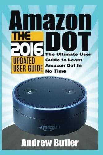 Amazon Echo : Dot: The Ultimate User Guide to Learn Amazon Dot In No Time