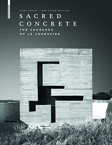Sacred concrete: the churches of Le Corbusier