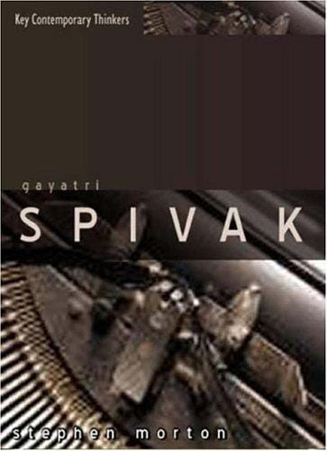 Gayatri Spivak: Ethics, Subalternity and the Critique of Postcolonial Reason (Key Contemporary Thinkers)