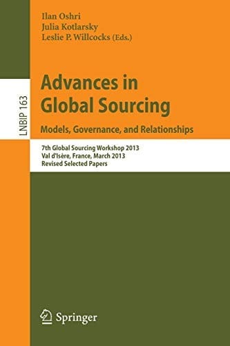 Advances in Global Sourcing. Models, Governance, and Relationships: 7th Global Sourcing Workshop 2013, Val d'Isre, France, March 11-14, 2013, Revised Selected Papers