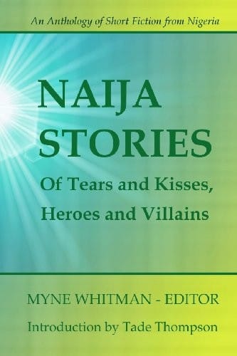 Naija stories: of tears and kisses, heroes and villains : an anthology of short fiction from Nigeria