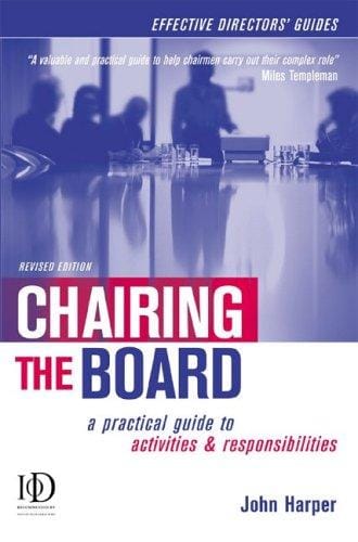 Chairing the Board: A Practical Guide to Activities & Responsibilities (Effective Directors' Guides)