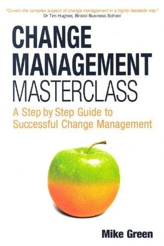 Change Management Masterclass: A Step-By-Step Guide to Successful Change Management