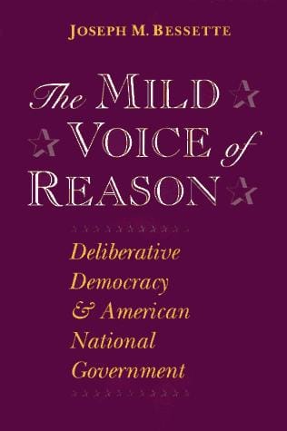 The Mild Voice of Reason: Deliberative Democracy and American National Government (American Politics and Political Economy Series)