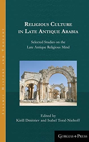 Religious culture in late antique Arabia: selected studies on the late antique religious mind