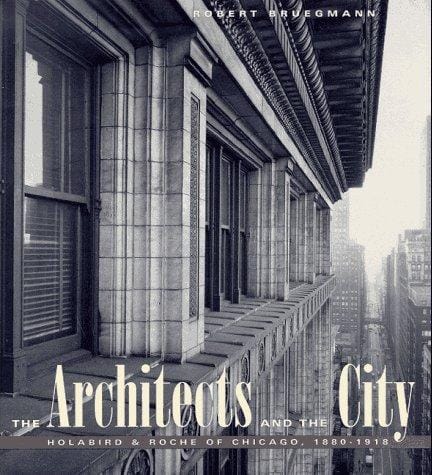 The architects and the city: Holabird & Roche of Chicago, 1880-1918