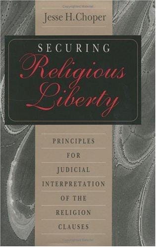 Securing religious liberty: principles for judicial interpretation of the religion clauses
