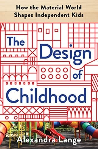 Design of Childhood: How the Material World Shapes Independent Kids