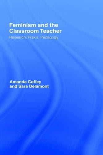 Feminism and the classroom teacher: research, praxis, pedagogy