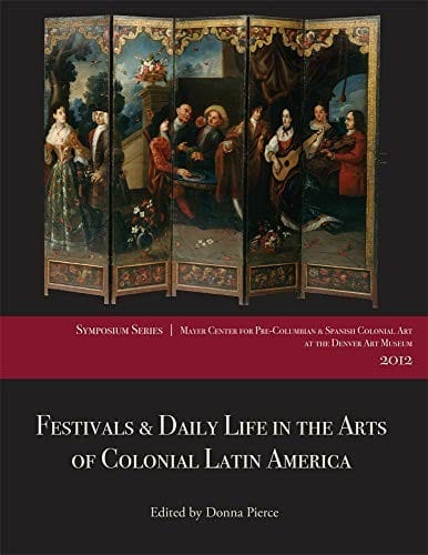 Festivals and Daily Life in the Arts of Colonial Latin America