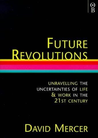 Future Revolutions: Unravelling the Uncertainties of Life & Work in the 21st Century