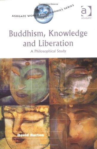Buddhism, Knowledge and Liberation: A Philosophical Study (Ashgate World Philosophies Series) (Ashgate World Philosophies Series) (Ashgate World Philosophies Series)