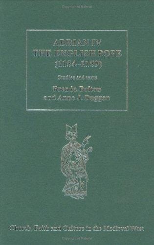 Adrian IV the English Pope (1154-1159): Studies and Texts (Church, Faith and Culture in the Medieval West)
