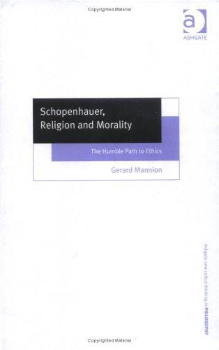 Schopenhauer, Religion and Morality: The Humble Path to Ethics {Ashgate New Critical Thinking in Philosophy)