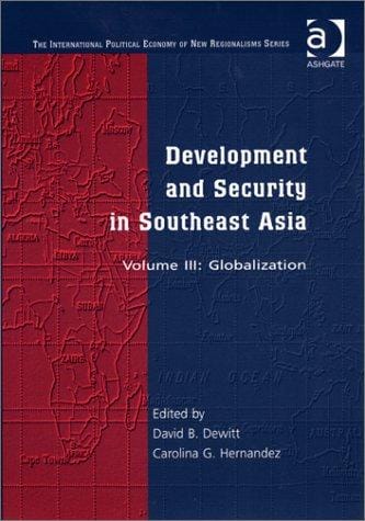 Globalization, Development and Security in Southeast Asia: The International Political Economy of New Regionalisms (International Political Economy of New Regionalisms Series)