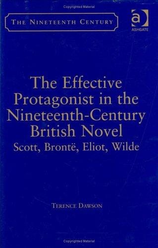 The Effective Protagonist in the Nineteenth-Century British Novel: Scott, Bronte, Eliot, Wilde (Nineteenth Century)