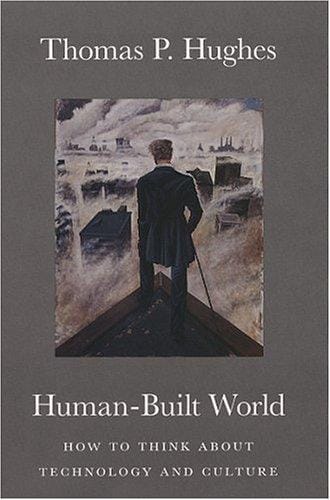 Human-Built World: How to Think about Technology and Culture (science * culture)
