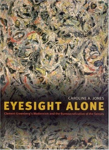 Eyesight alone: Clement Greenberg's modernism and the bureaucratization of the senses
