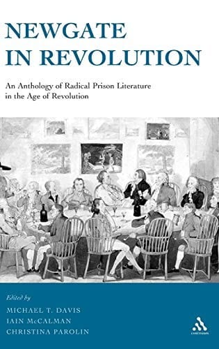 NEWGATE IN REVOLUTION: AN ANTHOLOGY OF RADICAL PRISON LITERATURE IN THE AGE OF REVOLUTION; ED. BY MICHAEL T. DAVIS.