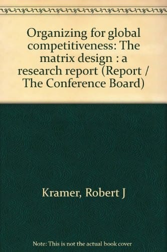 Organizing for global competitiveness: the matrix design : a research report