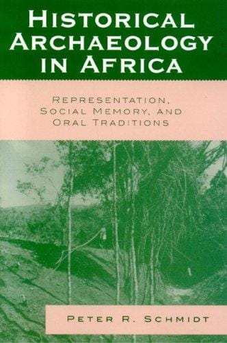 Historical Archaeology in Africa: Representation,  Social Memory,  and Oral Traditions (African Archaeology)