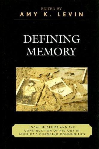 Defining Memory: Local Museums and the Construction of History in America's Changing Communities (American Association for State and Local History)