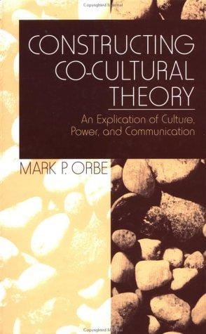 Constructing Co-Cultural Theory: An Explication of Culture, Power, and Communication
