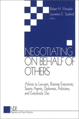 Negotiating on Behalf of Others: Advice to Lawyers, Business Executives, Sports Agents, Diplomats, Politicians, and Everybody Else (Negotiation and Dispute Resolution)