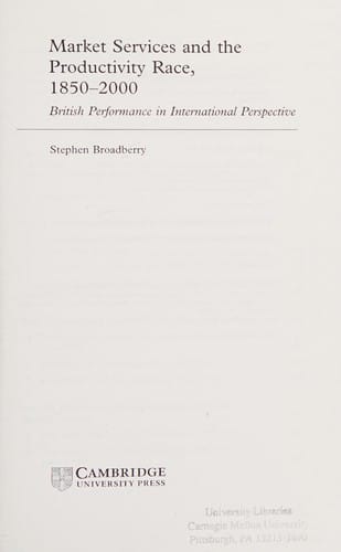 MARKET SERVICES AND THE PRODUCTIVITY RACE, 1850-2000: BRITISH PERFORMANCE IN INTERNATIONAL PERSPECTIVE.