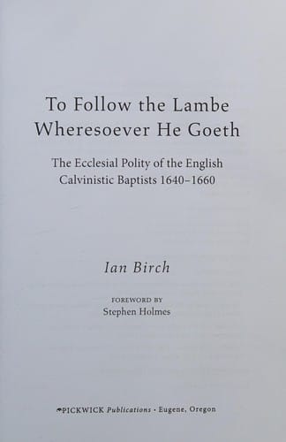 To Follow the Lambe Wheresoever He Goeth: The Ecclesial Polity of the English Calvinistic Baptists 1640-1660