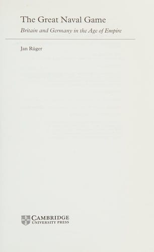 GREAT NAVAL GAME: BRITAIN AND GERMANY IN THE AGE OF EMPIRE.